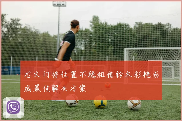 尤文门将位置不稳租借铃木彩艳或成最佳解决方案